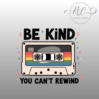 BE KIND, you can’t rewind